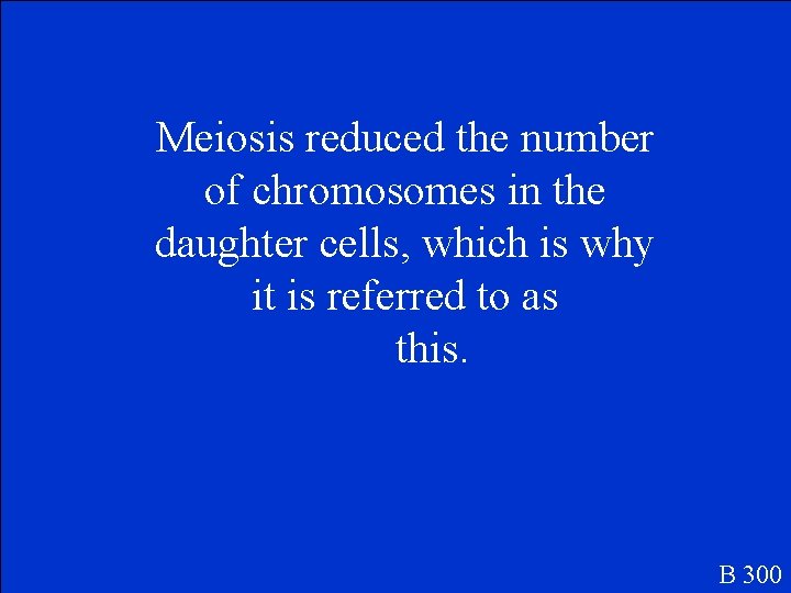 Meiosis reduced the number of chromosomes in the daughter cells, which is why it