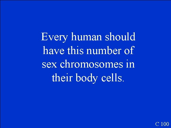 Every human should have this number of sex chromosomes in their body cells. C