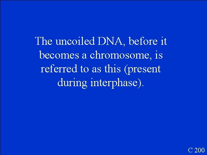 The uncoiled DNA, before it becomes a chromosome, is referred to as this (present