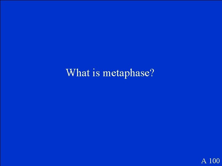 What is metaphase? A 100 