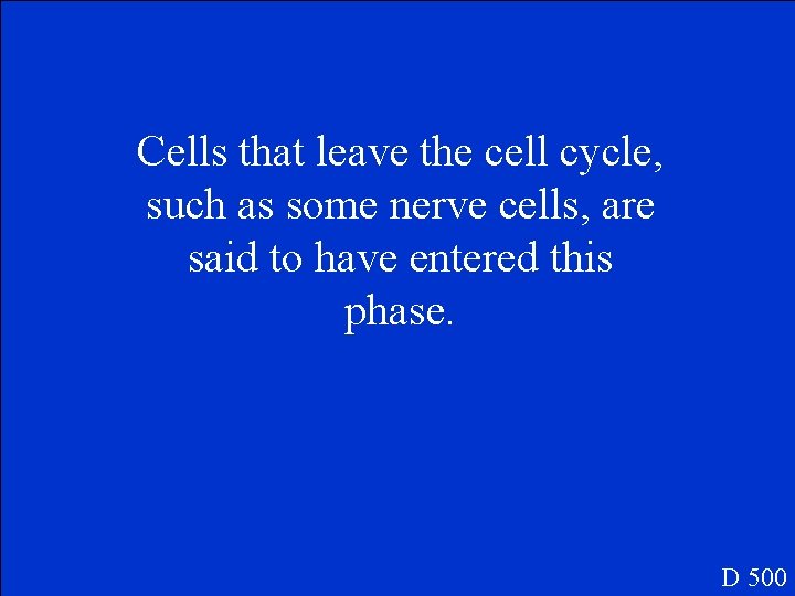 Cells that leave the cell cycle, such as some nerve cells, are said to