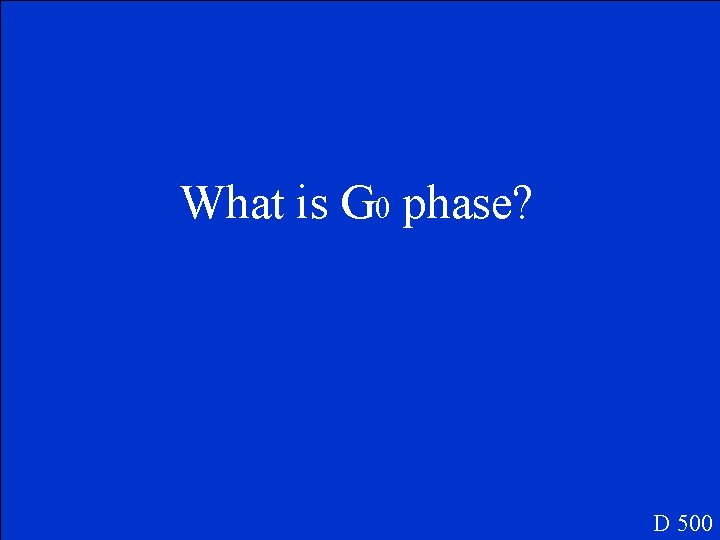 What is G 0 phase? D 500 