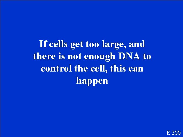 If cells get too large, and there is not enough DNA to control the