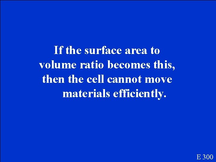 If the surface area to volume ratio becomes this, then the cell cannot move