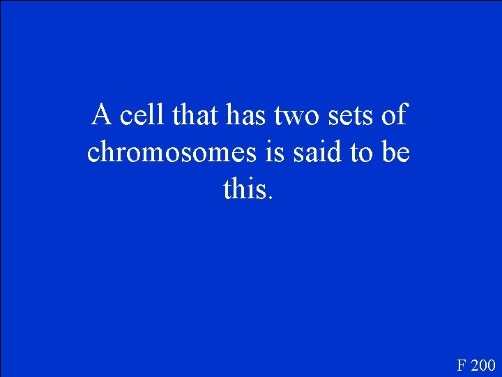 A cell that has two sets of chromosomes is said to be this. F