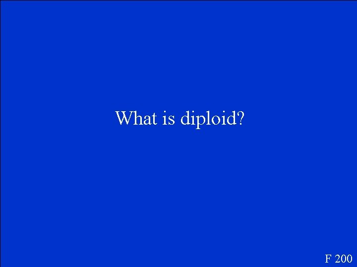 What is diploid? F 200 