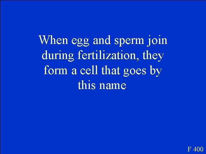 When egg and sperm join during fertilization, they form a cell that goes by