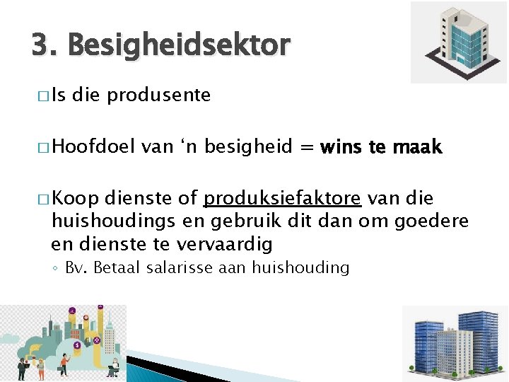 3. Besigheidsektor � Is die produsente � Hoofdoel van ‘n besigheid = wins te