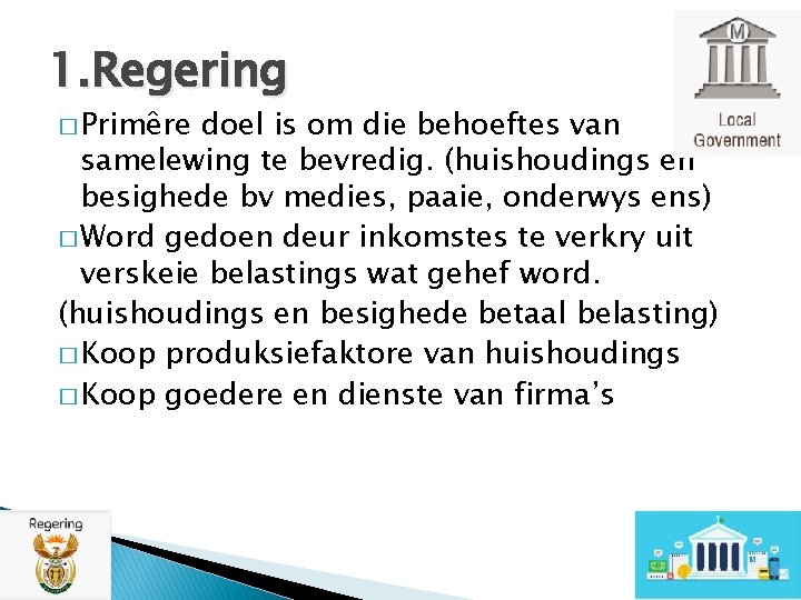 1. Regering � Primêre doel is om die behoeftes van samelewing te bevredig. (huishoudings