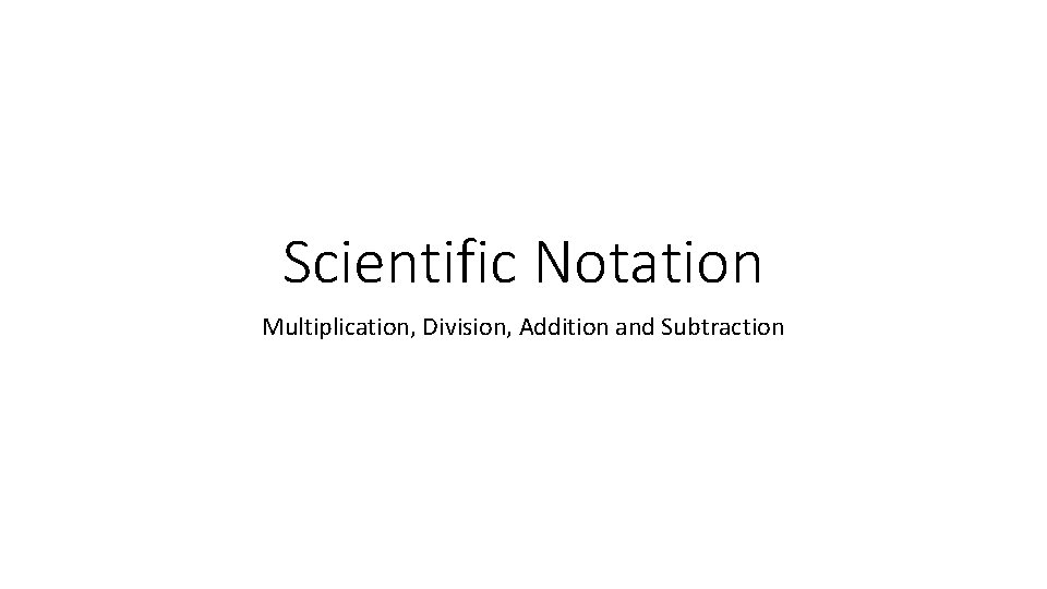 Scientific Notation Multiplication, Division, Addition and Subtraction 