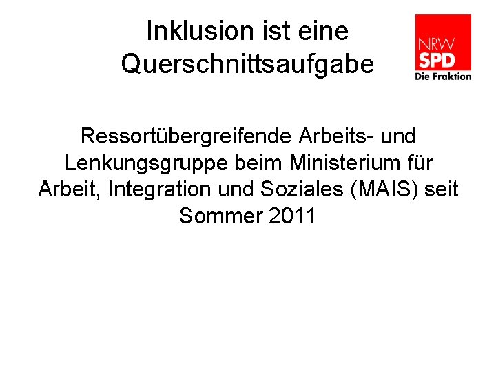 Inklusion ist eine Querschnittsaufgabe Ressortübergreifende Arbeits- und Lenkungsgruppe beim Ministerium für Arbeit, Integration und