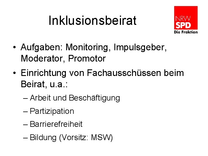 Inklusionsbeirat • Aufgaben: Monitoring, Impulsgeber, Moderator, Promotor • Einrichtung von Fachausschüssen beim Beirat, u.