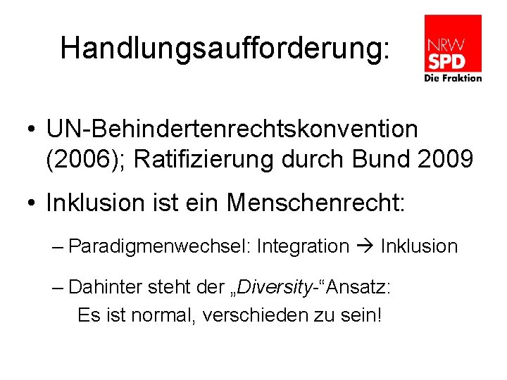 Handlungsaufforderung: • UN-Behindertenrechtskonvention (2006); Ratifizierung durch Bund 2009 • Inklusion ist ein Menschenrecht: –