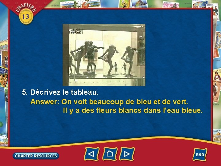 13 5. Décrivez le tableau. Answer: On voit beaucoup de bleu et de vert.