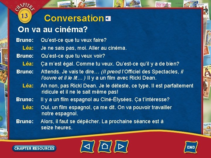 13 Conversation On va au cinéma? Bruno: Léa: Qu’est-ce que tu veux faire? Je
