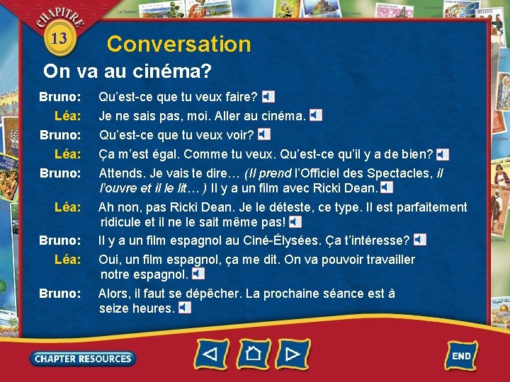 13 Conversation On va au cinéma? Bruno: Léa: Qu’est-ce que tu veux faire? Je