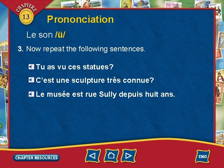 13 Prononciation Le son /ü/ 3. Now repeat the following sentences. Tu as vu