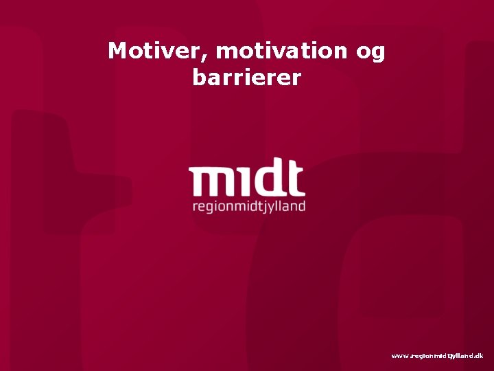 Motiver, motivation og barrierer www. regionmidtjylland. dk 