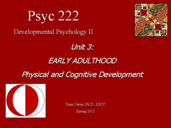 Psyc 222 Developmental Psychology II Unit 3: EARLY ADULTHOOD Physical and Cognitive Development Dean