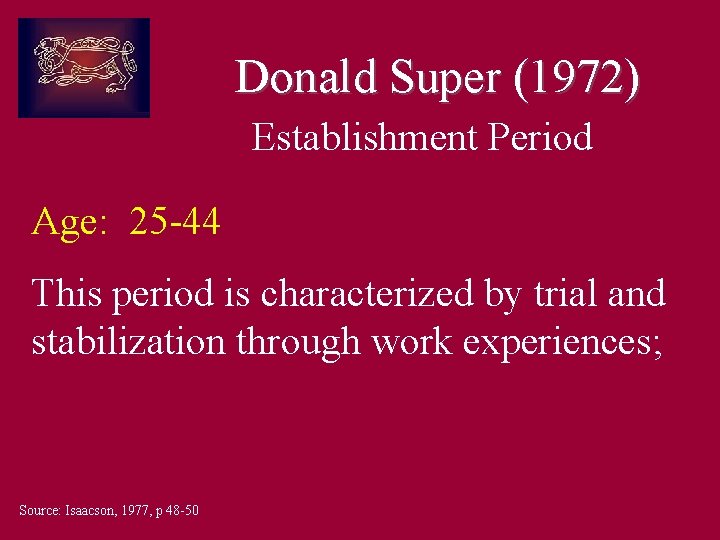 Donald Super (1972) Establishment Period Age: 25 -44 This period is characterized by trial