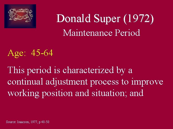 Donald Super (1972) Maintenance Period Age: 45 -64 This period is characterized by a