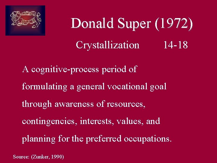 Donald Super (1972) Crystallization 14 -18 A cognitive-process period of formulating a general vocational