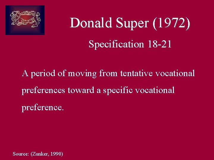 Donald Super (1972) Specification 18 -21 A period of moving from tentative vocational preferences