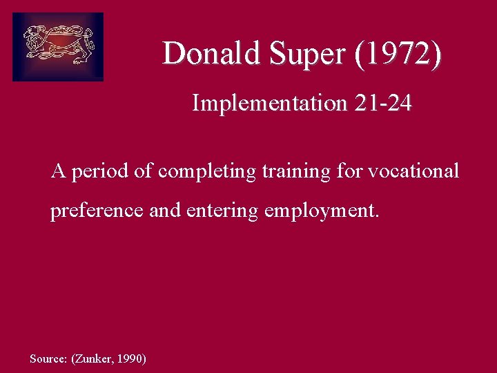 Donald Super (1972) Implementation 21 -24 A period of completing training for vocational preference