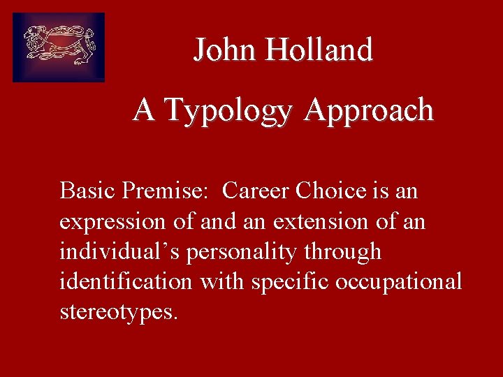 John Holland A Typology Approach Basic Premise: Career Choice is an expression of and