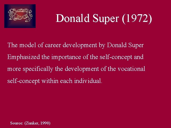 Donald Super (1972) The model of career development by Donald Super Emphasized the importance