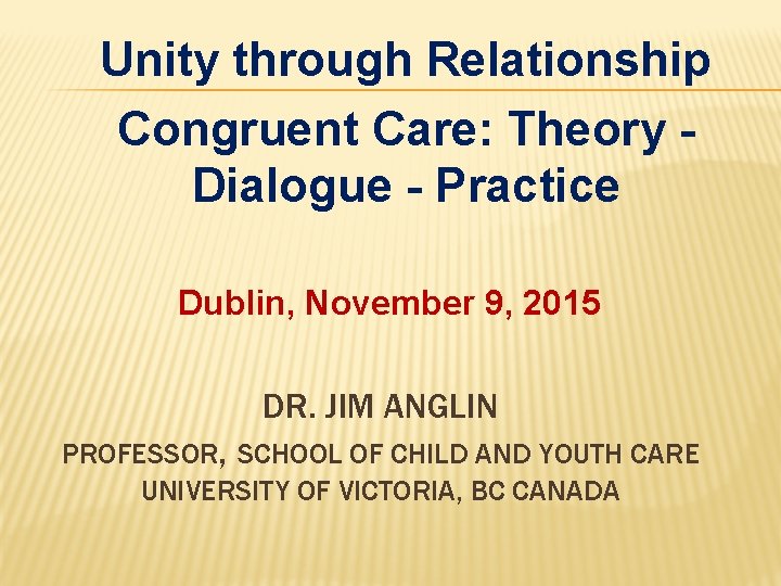 Unity through Relationship Congruent Care: Theory Dialogue - Practice Dublin, November 9, 2015 DR.