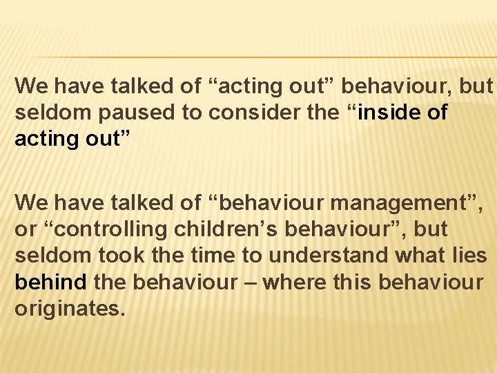 We have talked of “acting out” behaviour, but seldom paused to consider the “inside