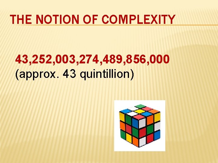THE NOTION OF COMPLEXITY 43, 252, 003, 274, 489, 856, 000 (approx. 43 quintillion)