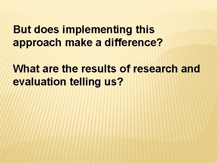 But does implementing this approach make a difference? What are the results of research