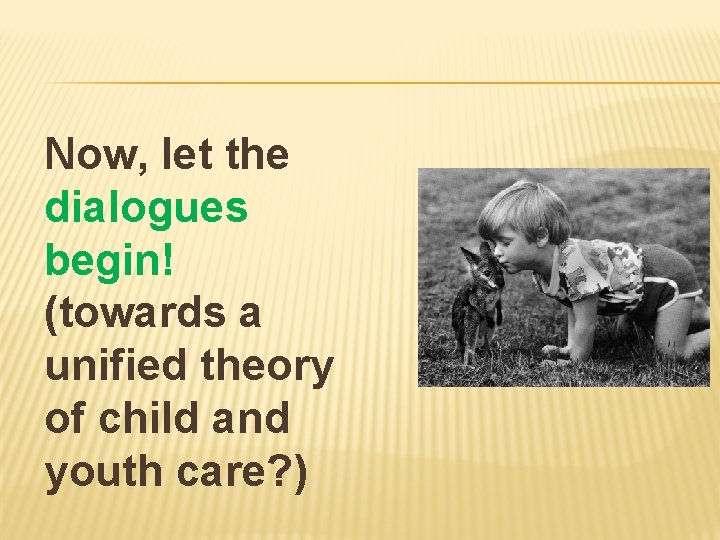 Now, let the dialogues begin! (towards a unified theory of child and youth care?