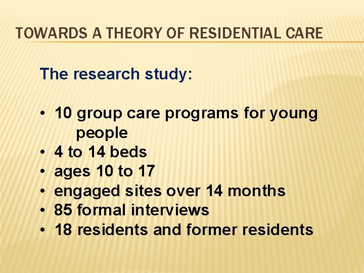 TOWARDS A THEORY OF RESIDENTIAL CARE The research study: • 10 group care programs