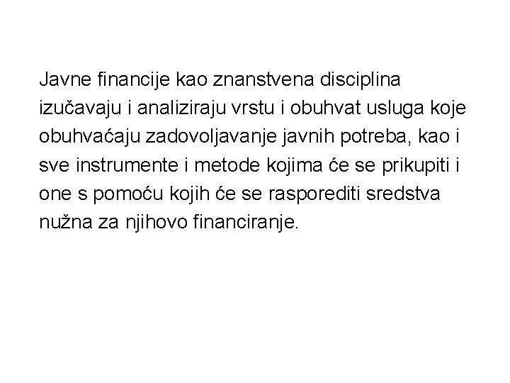 Javne financije kao znanstvena disciplina izučavaju i analiziraju vrstu i obuhvat usluga koje obuhvaćaju