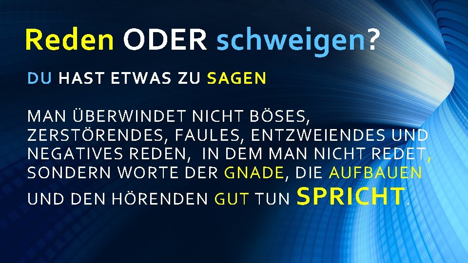 Reden ODER schweigen? DU HAST ETWAS ZU SAGEN MAN ÜBERWINDET NICHT BÖSES, ZERSTÖRENDES, FAULES,