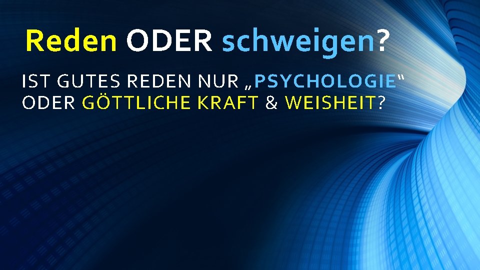 Reden ODER schweigen? IST GUTES REDEN NUR „PSYCHOLOGIE“ ODER GÖTTLICHE KRAFT & WEISHEIT? 