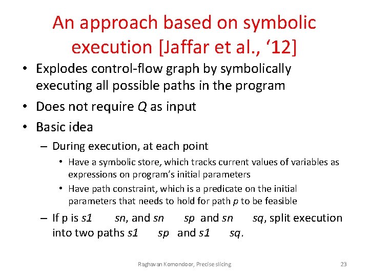 An approach based on symbolic execution [Jaffar et al. , ‘ 12] • Explodes