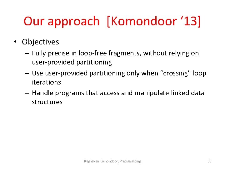 Our approach [Komondoor ‘ 13] • Objectives – Fully precise in loop-free fragments, without