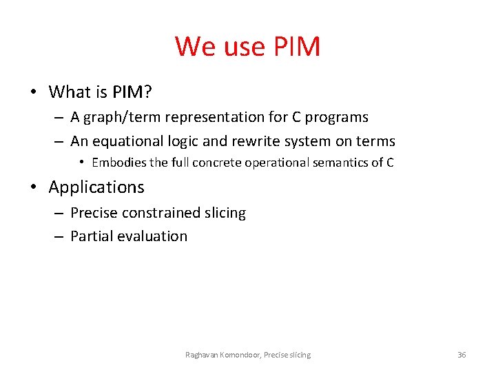 We use PIM • What is PIM? – A graph/term representation for C programs