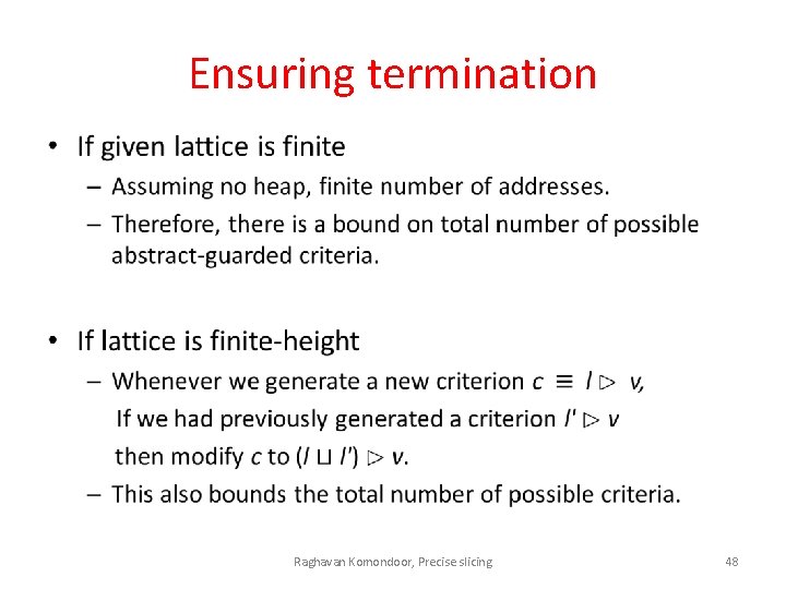 Ensuring termination • Raghavan Komondoor, Precise slicing 48 