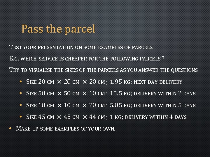 Pass the parcel TEST YOUR PRESENTATION ON SOME EXAMPLES OF PARCELS. E. G. WHICH