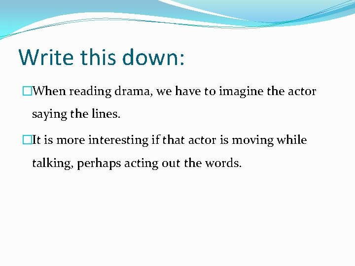 Write this down: �When reading drama, we have to imagine the actor saying the