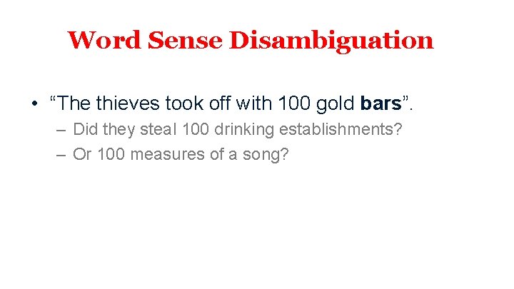 Word Sense Disambiguation • “The thieves took off with 100 gold bars”. – Did