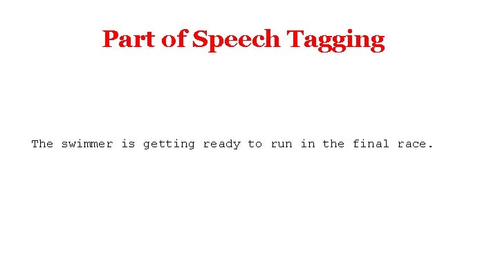 Part of Speech Tagging The swimmer is getting ready to run in the final