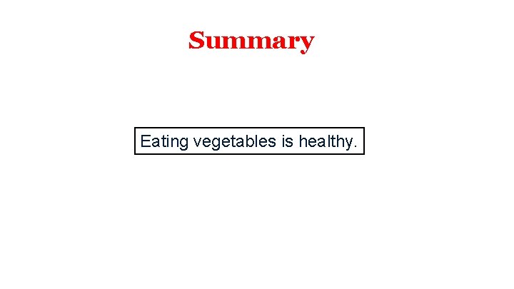 Summary Eating vegetables is healthy. 