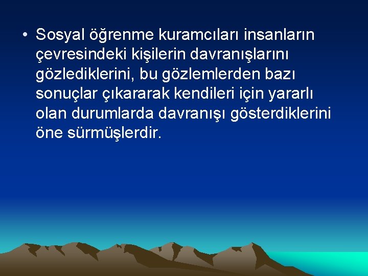  • Sosyal öğrenme kuramcıları insanların çevresindeki kişilerin davranışlarını gözlediklerini, bu gözlemlerden bazı sonuçlar