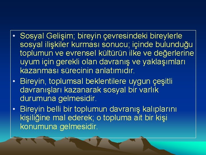  • Sosyal Gelişim; bireyin çevresindeki bireylerle sosyal ilişkiler kurması sonucu; içinde bulunduğu toplumun